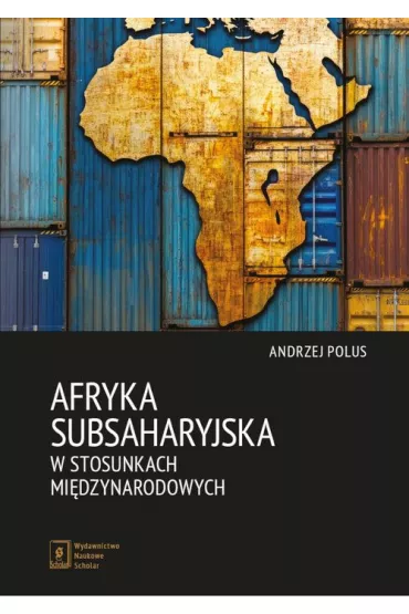 Afryka Subsaharyjska w stosunkach mi�dzynarodowych - Andrzej Polus