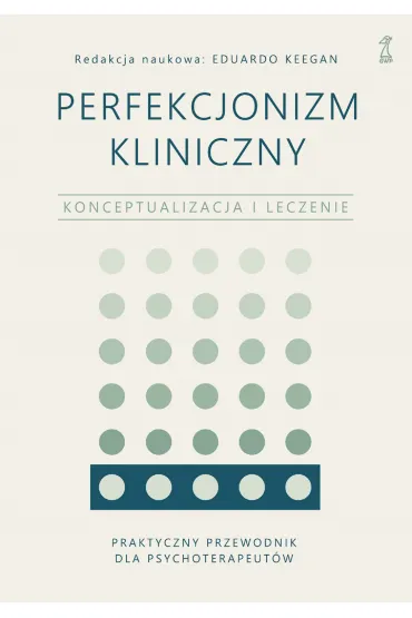 Perfekcjonizm kliniczny. Konceptualizacja i leczenie - Eduardo Keegan