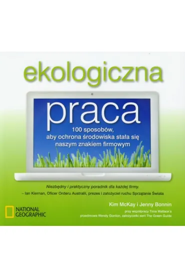 Ekologiczna praca. 100 sposob�w, aby ochrona �rodowiska sta�a si� naszym znakiem firmowym * * - Jenny Bonnin, Kim McKay