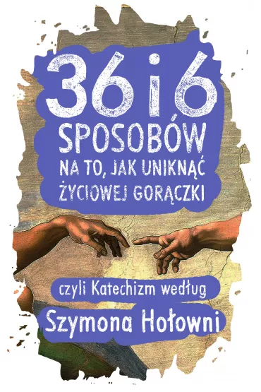 eBook 36 i 6 sposob�w na to, jak unikn�� �yciowej gor�czki, czyli Katechizm wed�ug Szymona Ho�owni mobi epub - Szymon Ho�ownia
