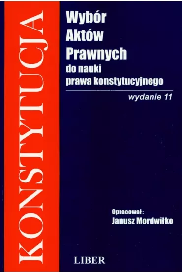 Konstytucja wyb�r akt�w prawnych do nauki prawa konstytucyjnego - Janusz Mordwi�ko