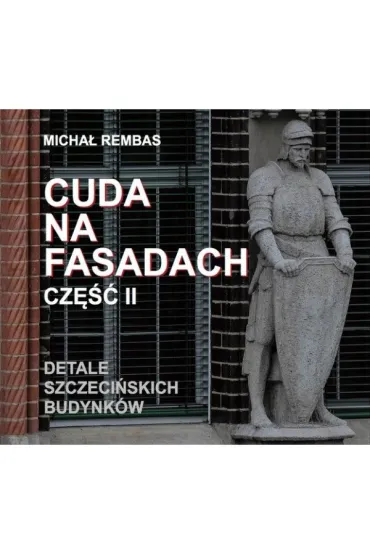 Cuda na fasadach cz�� 2 Detale szczeci�skich budynk�w - Micha� Rembas