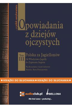 Audiobook Opowiadania z dziejw ojczystych tom III. Polska za Jagiellonw. Od Wadysawa Jagiey do Zygmunta Augusta mp3