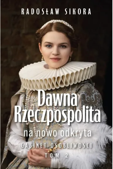 Dawna Rzeczpospolita na nowo odkryta. Tom 2 - Rados�aw Sikora