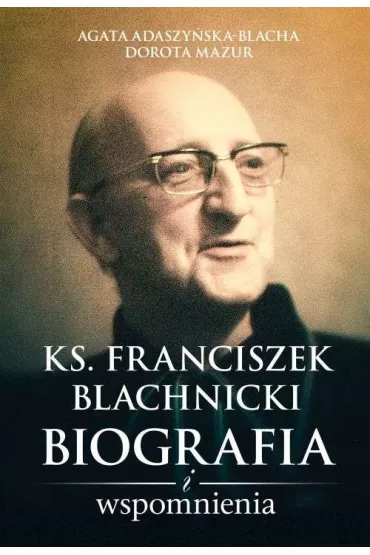 Blachnicki. Biografia i wspomnienia - Dorota Mazur, Agata Adaszy�ska-Blacha