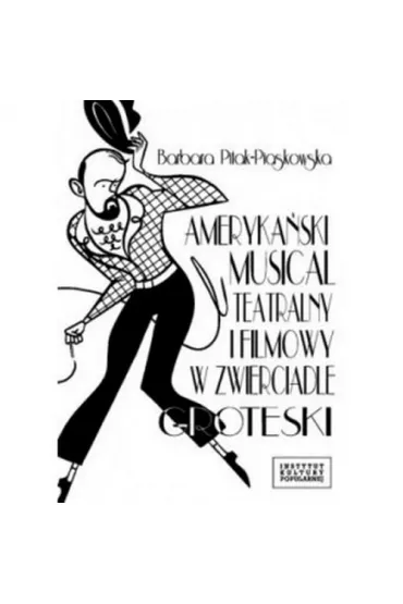 Ameryka�ski musical teatralny i filmowy w zwierciadle groteski - Barbara  Pitak-Piaskowska