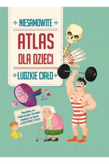Niesamowity atlas dla dzieci Ludzkie cia�o