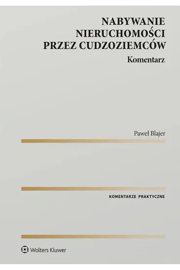 Nabywanie nieruchomo�ci przez cudzoziemc�w. Komentarz - Pawe� A. Blajer
