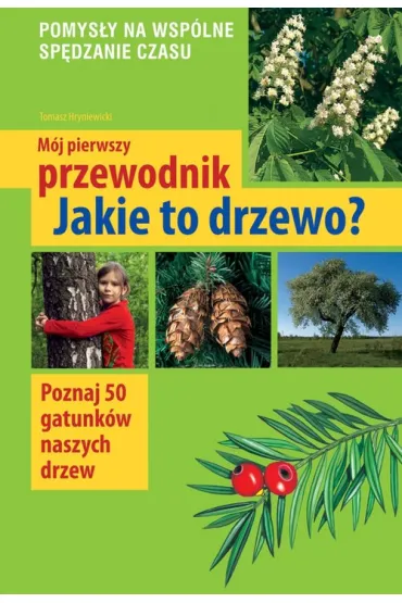 Jakie to drzewo? M�j pierwszy przewodnik - Tomasz Hryniewicki