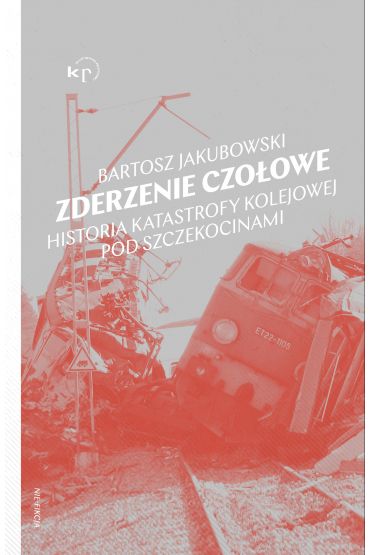 Zderzenie czołowe. Historia katastrofy kolejowej pod Szczekocinami