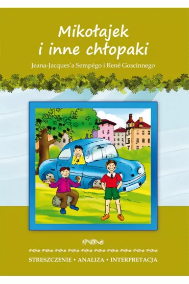 Mikoajek i inne chopaki Jeana-Jacques'a Sempego i Rene Goscinnego. Streszczenie, analiza, interpretacja - Marta Zawocka