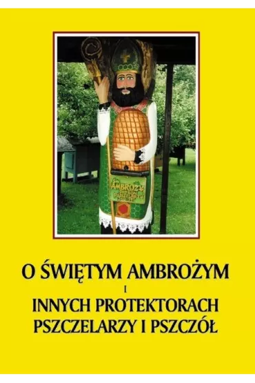O �wi�tym Ambro�ym i innych protektorach pszczelarzy i pszcz� - Jerzy  Gnerowicz