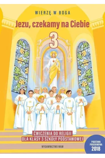 Wierz� w Boga. Jezu, czekamy na Ciebie. �wiczenia do religii dla klasy 3 szko�y podstawowej