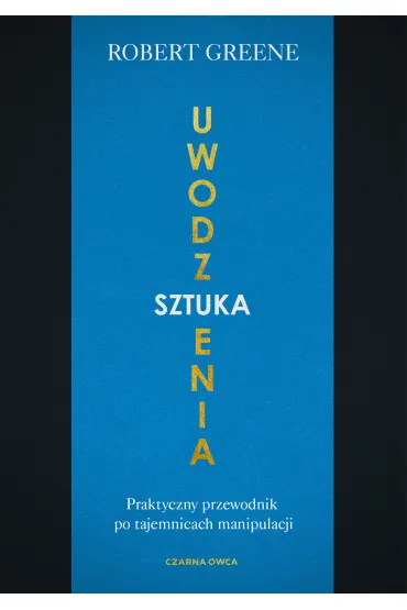 Sztuka uwodzenia. Praktyczny przewodnik po tajemnicach manipulacji - Robert Greene