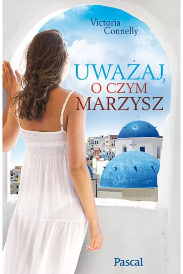 Uwa�aj o czym marzysz - Victoria Connelly