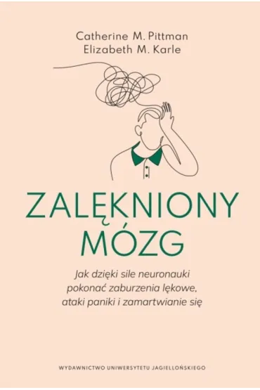 Zal�kniony m�zg. Jak dzi�ki sile neuronauki pokona� zaburzenia l�kowe, ataki paniki i zamartwianie si� - Catherine M. Pittman, Elizabeth M. Karle