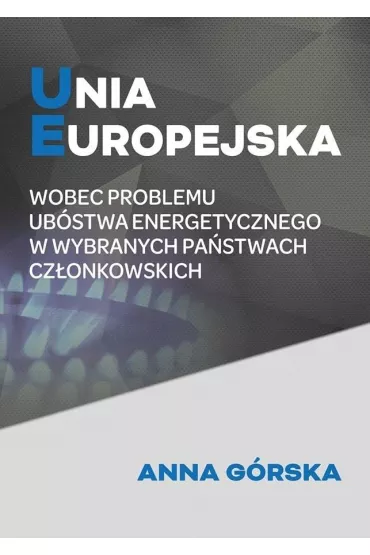 Unia Europejska wobec problemu ub�stwa energetycznego w wybranych pa�stwach cz�onkowskich - Anna G�rska