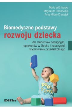Biomedyczne podstawy rozwoju dziecka dla studentw pedagogiki, opiekunw w obku i nauczycieli wychowania przedszkolnego