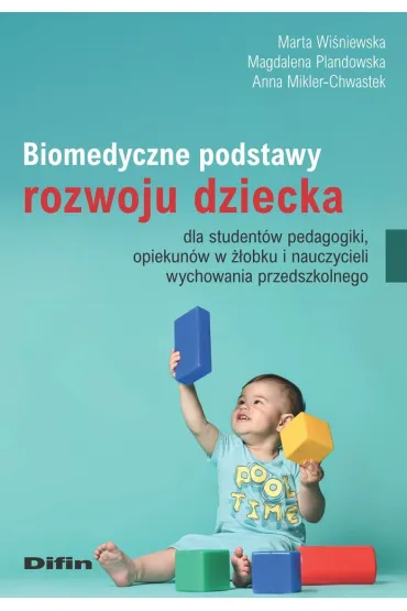 Biomedyczne podstawy rozwoju dziecka dla student�w pedagogiki, opiekun�w w ��obku i nauczycieli wychowania przedszkolnego - Anna Mikler-Chwastek, Marta Wi�niewska, Magdalena  Plandowska