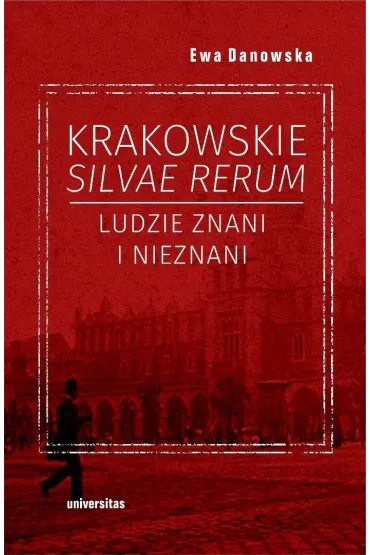 Krakowskie silvae rerum. Ludzie znani i nieznani - Ewa Danowska
