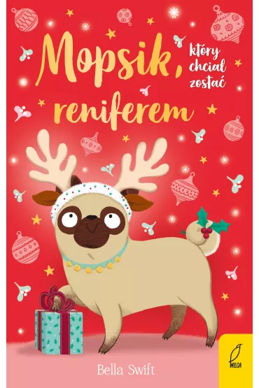 Mopsik, kt�ry chcia� zosta� reniferem. Mopsik. Tom 3 - Bella  Swift