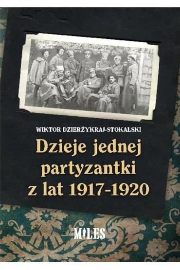 Dzieje jednej partyzantki z lat 1917-1920 - Wiktor  Dzier�ykraj-Stokalski