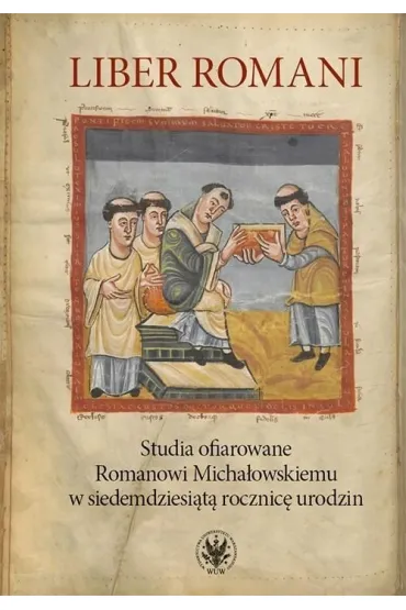 Liber Romani. Studia ofiarowane Romanowi Micha�owskiemu w siedemdziesi�t� rocznic� urodzin - Grzegorz Pac, Krzysztof  Skwier