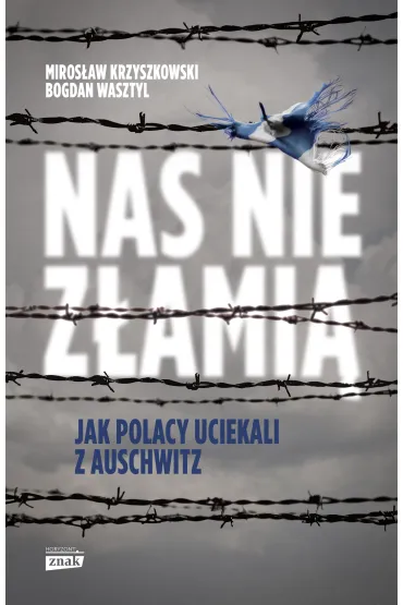 Nas nie z�ami�. Jak Polacy uciekali z Auschwitz - Miros�aw Krzyszkowski, Bogdan Wasztyl