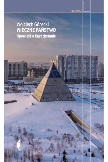 Wieczne pa�stwo. Opowie�� o Kazachstanie - Wojciech G�recki
