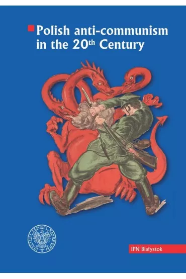 Polish anti-communism in the 20th Century - Karol Sacewicz, Piotr  Kardela