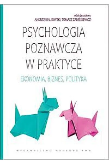 Psychologia poznawcza w praktyce. Ekonomia, biznes, polityka