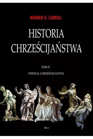 Historia chrze�cija�stwa T.4 Podzia� chrze�cija�st - Warren H. Carroll