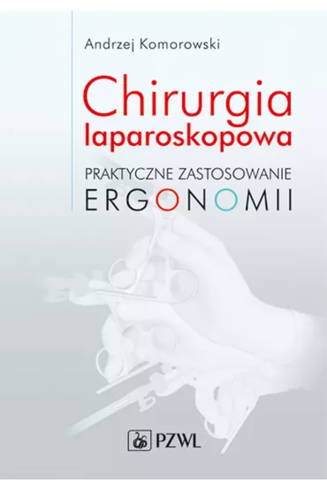 Chirurgia laparoskopowa. Praktyczne zastosowanie ergonomii - Andrzej Komorowski