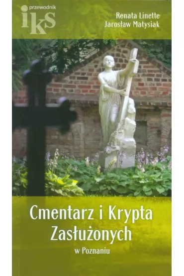 Cmentarz i Krypta Zas�u�onych w Poznaniu. Przewodnik - Jaros�aw Matysiak, Linette Renata