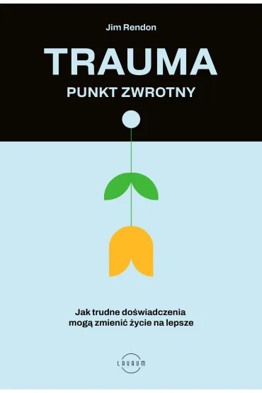 Trauma &ndash; punkt zwrotny. Jak trudne do�wiadczenia mog� zmieni� �ycie na lepsze - Jim Rendon