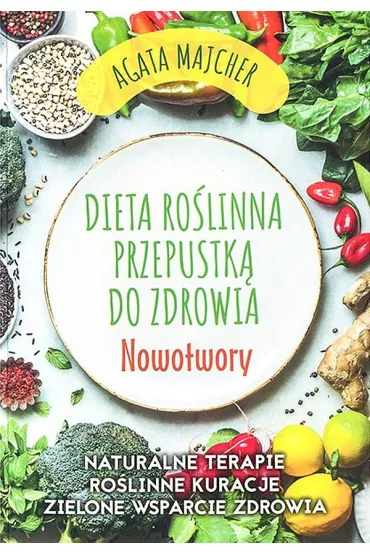 Nowotwory. Dieta ro�linna przepustk� do zdrowia - Agata Majcher