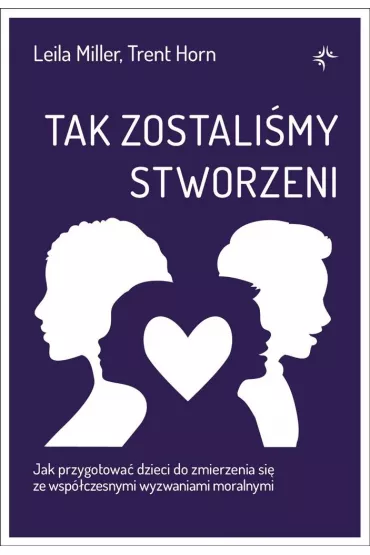 Tak zostali�my stworzeni. Jak przygotowa� dzieci do zmierzenia si� ze wsp�czesnymi wyzwaniami moralnymi - Trent Horn, Leila  Miller
