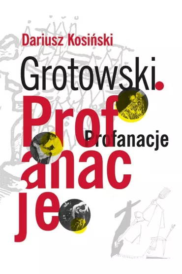 Grotowski. Profanacje - Dariusz Kosi�ski
