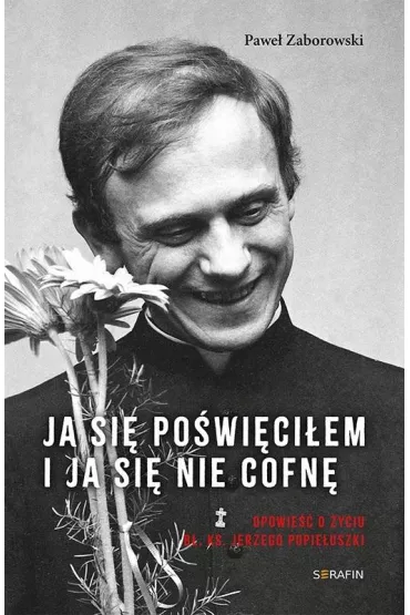 Ja si� po�wi�ci�em. Opowie�� o �yciu b�. ks. Jerzego Popie�uszki - Pawe� Zaborowski