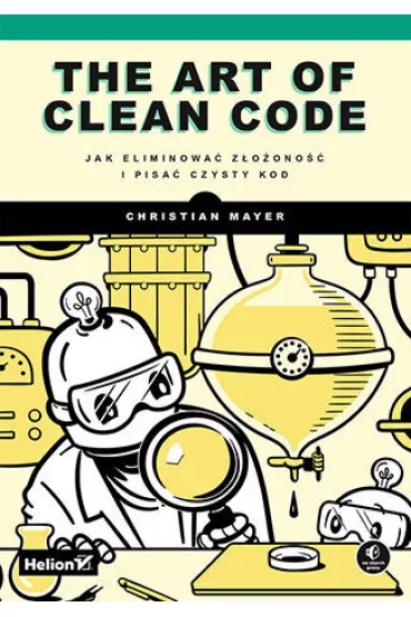 The Art of Clean Code. Jak eliminowa� z�o�ono�� i pisa� czysty kod - Christian  Mayer