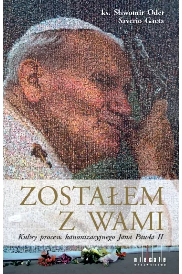 Zosta�em  z Wami. Kulisy procesu kanonizacyjnego Jana Paw�a II - Gaeta Saverio, S�awomir Oder