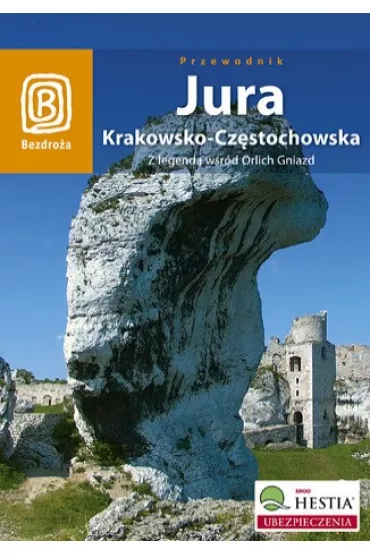 Jura Krakowsko - Cz�stochowska. Z legend� w�r�d Orlich Gniazd. Wydanie 2 - Artur Kowalczyk, Monika Kowalczyk