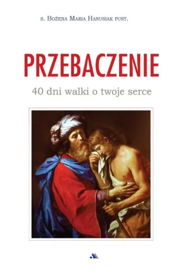 Przebaczenie. 40 dni walki o twoje serce - Bo�ena Maria Hanusiak