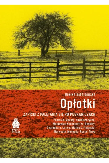 Op�otki. Zapiski z pa��tania si� po pograniczach. Podlasie, Mazury, Suwalszczyzna, Mo�dawia i Naddni - Monika  Radzikowska