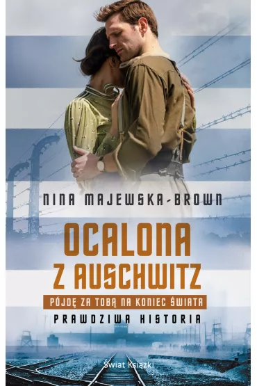 Ocalona z Auschwitz. P�jd� za Tob� na koniec �wiata - Nina Majewska-Brown
