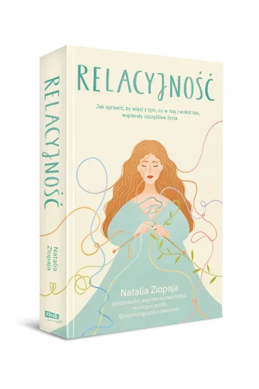 Relacyjno��. Jak sprawi�, by wi�zi z tym, co w nas i wok� nas, wspiera�y szcz�liwe �ycie - Natalia  Ziopaja