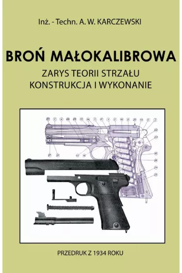 Bro� ma�okalibrowa. Zarys teorii strza�u. Konstrukcja i wykonanie - Antoni W. Karczewski