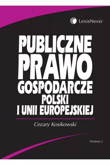 Publiczne prawo gospodarcze Polski i Unii Europejskiej - Cezary Kosikowski