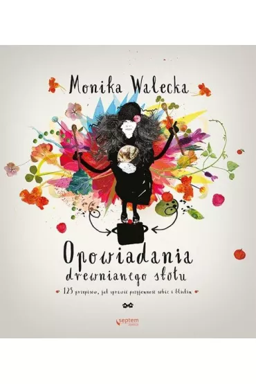 Opowiadania drewnianego sto�u 125 przepis�w jak sprawi� przyjemno�� sobie i bliskim - Monika Walecka