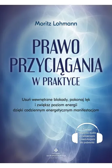 Prawo Przyci�gania w praktyce. Usu� wewn�trzne blokady, pokonaj l�k i zwi�ksz poziom energii dzi�ki codziennym energetycznym manifestacjom - Lohmann Moritz